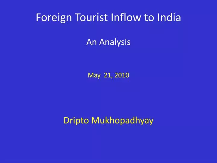foreign tourist inflow to india an analysis may 21 2010 dripto mukhopadhyay