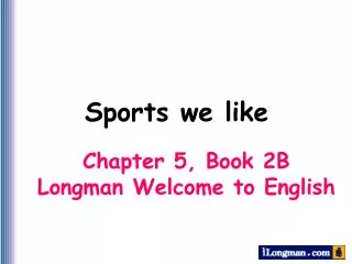 Chapter 5, Book 2B Longman Welcome to English