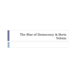 The Rise of Democracy &amp; Boris Yeltsin