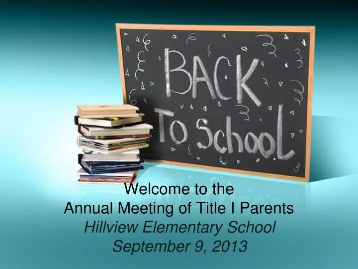 welcome to the annual meeting of title i parents hillview elementary school september 9 2013