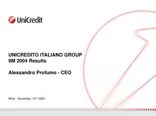 UNICREDITO ITALIANO GROUP 9M 2004 Results Alessandro Profumo - CEO