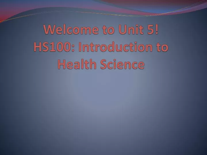 welcome to unit 5 hs100 introduction to health science