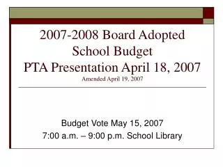 2007-2008 Board Adopted School Budget PTA Presentation April 18, 2007 Amended April 19, 2007