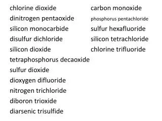 chlorine dioxide			carbon monoxide dinitrogen pentaoxide		 phosphorus pentachloride