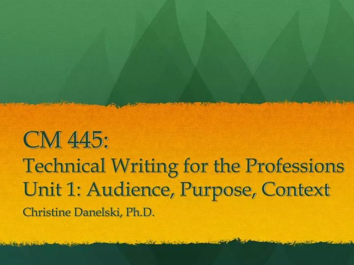 cm 445 technical writing for the professions unit 1 audience purpose context