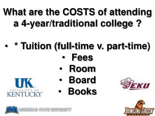 What are the COSTS of attending a 4-year/traditional college ? * Tuition (full-time v. part-time)