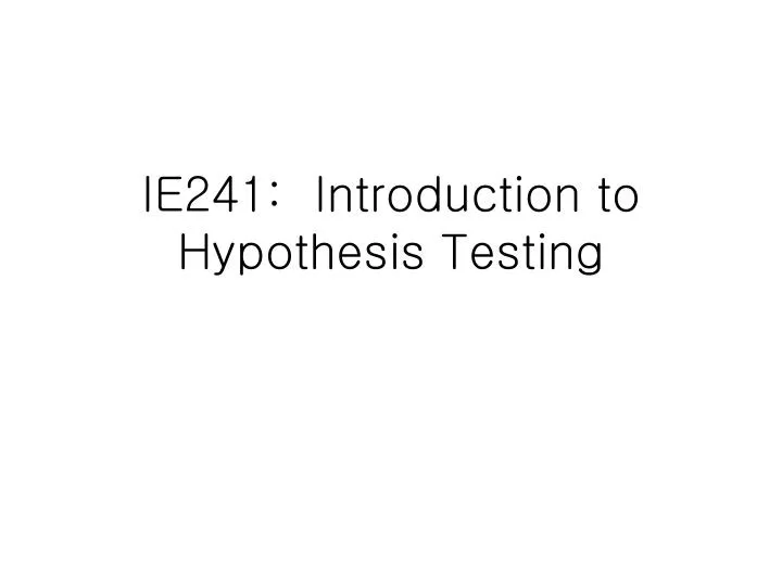 ie241 introduction to hypothesis testing