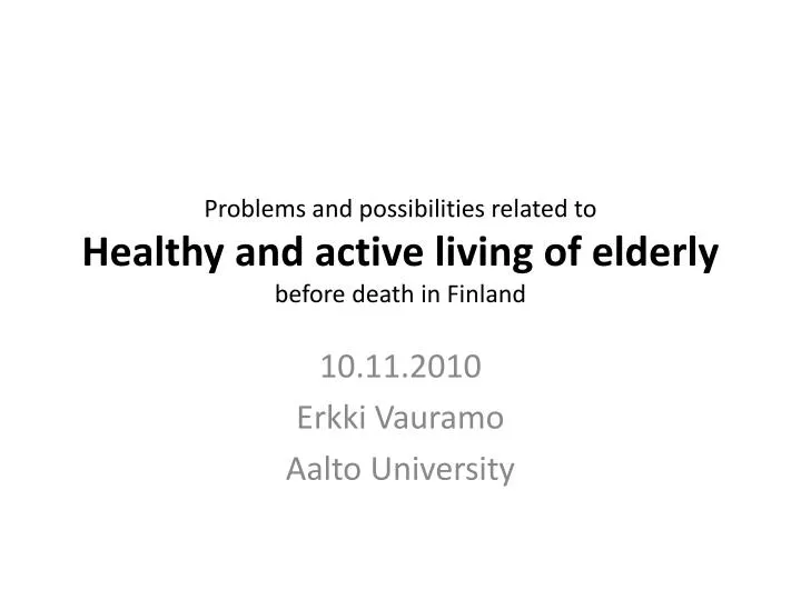 problems and possibilities related to healthy and active living of elderly before death in finland