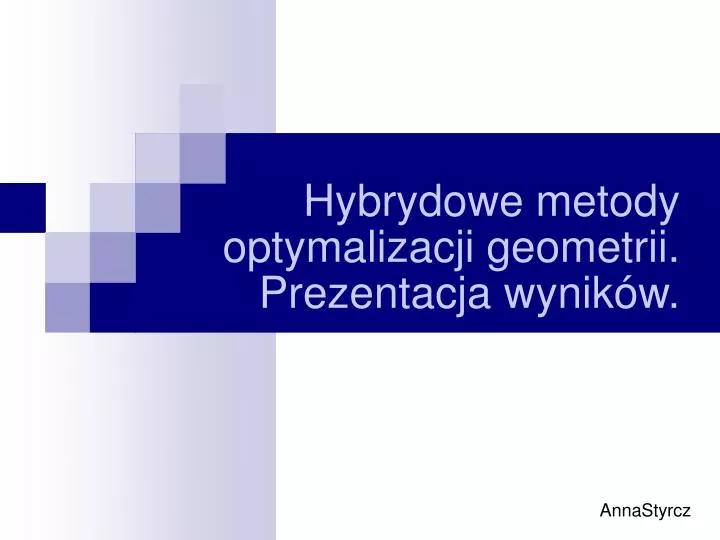 hybrydowe metody optymalizacji geometrii prezentacja wynik w