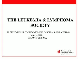 THE LEUKEMIA &amp; LYMPHOMA SOCIETY PRESENTATION AT CDC-HEMATOLOGIC CANCER ANNUAL MEETING