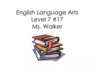 English Language Arts Level 7 #17 Ms. Walker