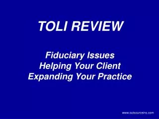 TOLI REVIEW Fiduciary Issues Helping Your Client Expanding Your Practice