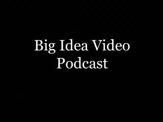 Big Idea Video Podcast