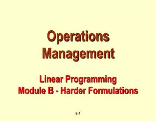 Operations Management Linear Programming Module B - Harder Formulations
