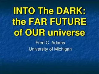 INTO The DARK: the FAR FUTURE of OUR universe