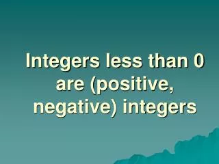 Integers less than 0 are (positive, negative) integers