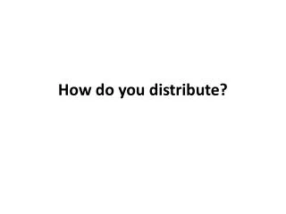 How do you distribute?