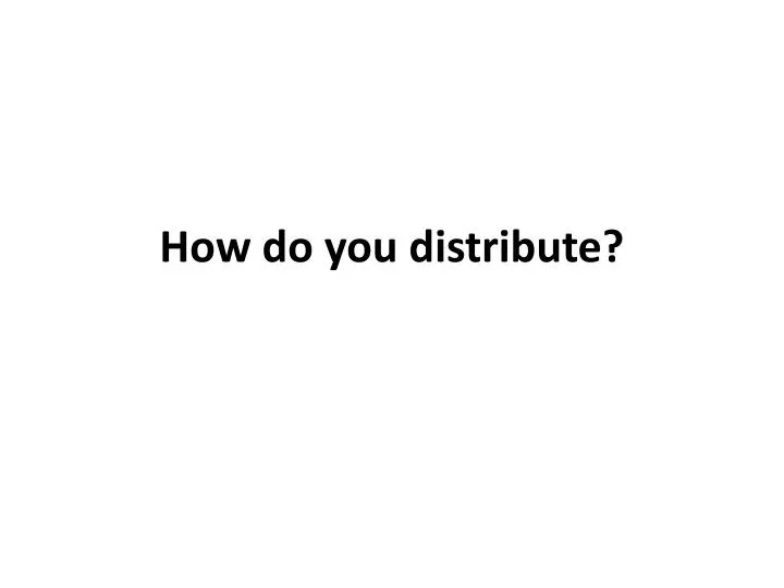 how do you distribute