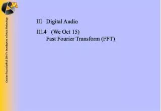 III	Digital Audio III.4 	(We Oct 15) 	 Fast Fourier Transform (FFT)
