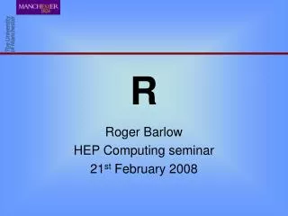 Roger Barlow HEP Computing seminar 21 st February 2008