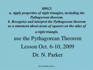 use the Pythagorean Theorem Lesson Oct. 6-10, 2009 Dr. N. Parker