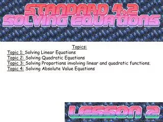 Topics: Topic 1: Solving Linear Equations Topic 2: Solving Quadratic Equations