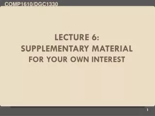 Lecture 6: Supplementary material For your own interest