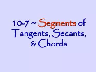 10-7 ~ Segments of Tangents, Secants, &amp; Chords