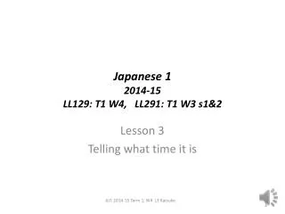 Japanese 1 2014-15 LL129: T1 W4, LL291: T1 W3 s1&amp;2