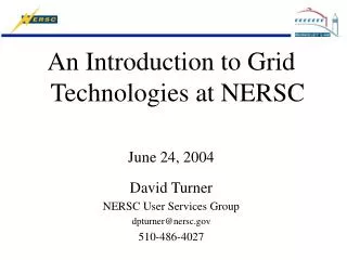 An Introduction to Grid Technologies at NERSC June 24, 2004 David Turner NERSC User Services Group