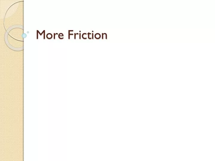 more friction