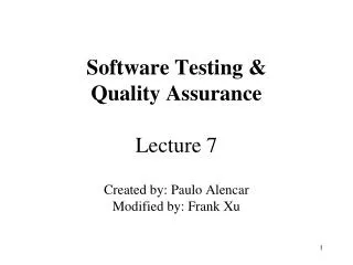 Software Testing &amp; Quality Assurance Lecture 7 Created by: Paulo Alencar Modified by: Frank Xu