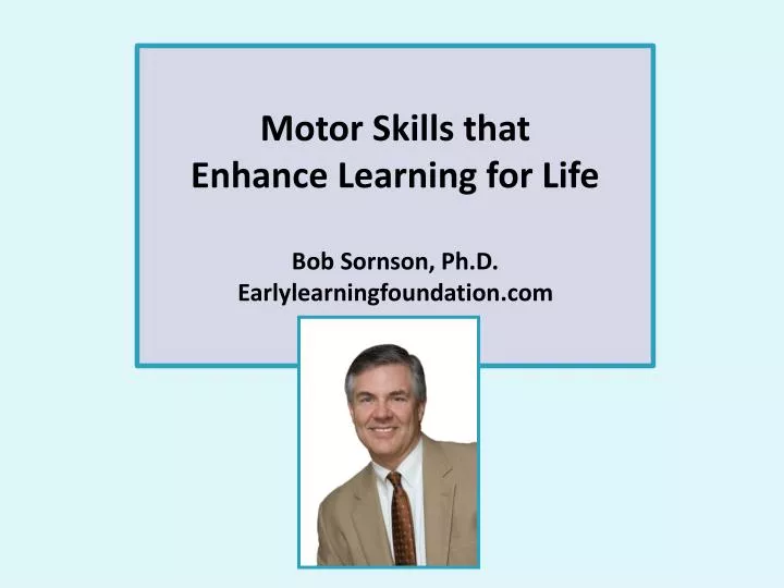 motor skills that enhance learning for life bob sornson ph d earlylearningfoundation com
