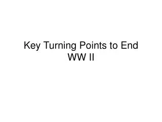 Key Turning Points to End WW II