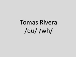 Tomas Rivera /qu/ /wh/