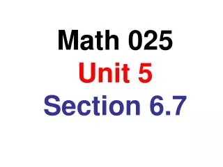 Math 025 Unit 5 Section 6.7