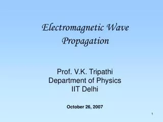 Electromagnetic Wave Propagation Prof. V.K. Tripathi Department of Physics IIT Delhi