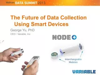 The Future of Data Collection Using Smart Devices George Yu, PhD CEO / Variable, Inc