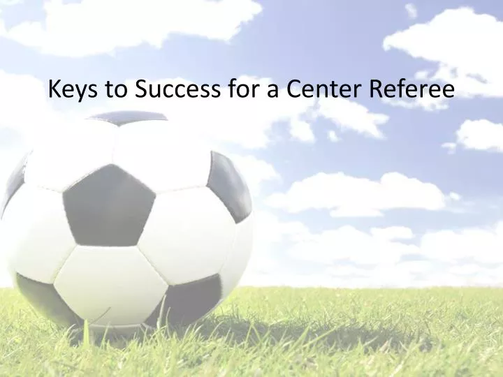keys to success for a center referee