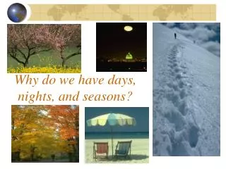 Why do we have days, nights, and seasons?