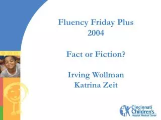 Fluency Friday Plus 2004 Fact or Fiction ? Irving Wollman Katrina Zeit