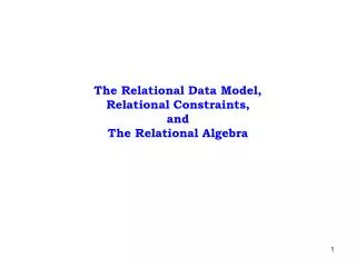 The Relational Data Model, Relational Constraints, and The Relational Algebra