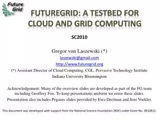 FutureGrid : a Testbed for Cloud and Grid Computing