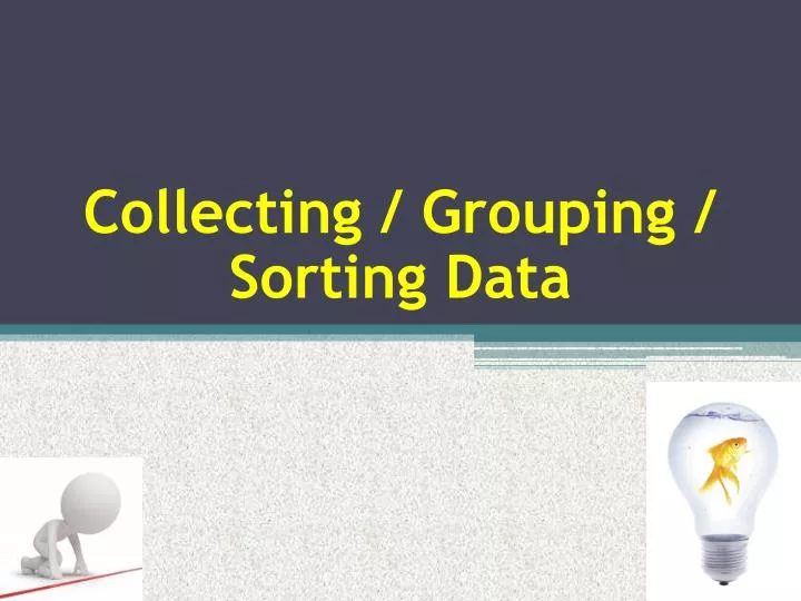 collecting grouping sorting data