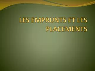 les emprunts et les placements