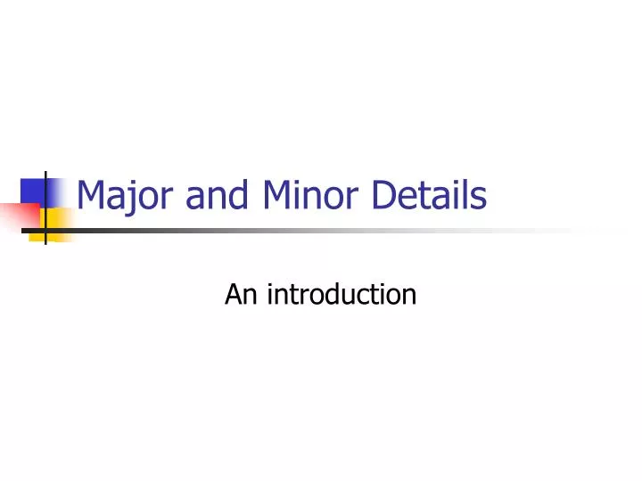major and minor details