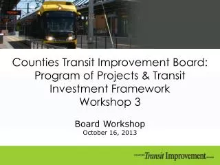 Counties Transit Improvement Board: Program of Projects &amp; Transit Investment Framework Workshop 3