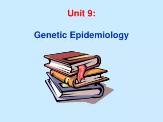 Unit 9: Genetic Epidemiology
