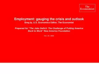 Employment: gauging the crisis and outlook Greg Ip, U.S. Economics Editor, The Economist