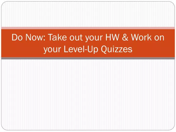 do now take out your hw work on your level up quizzes